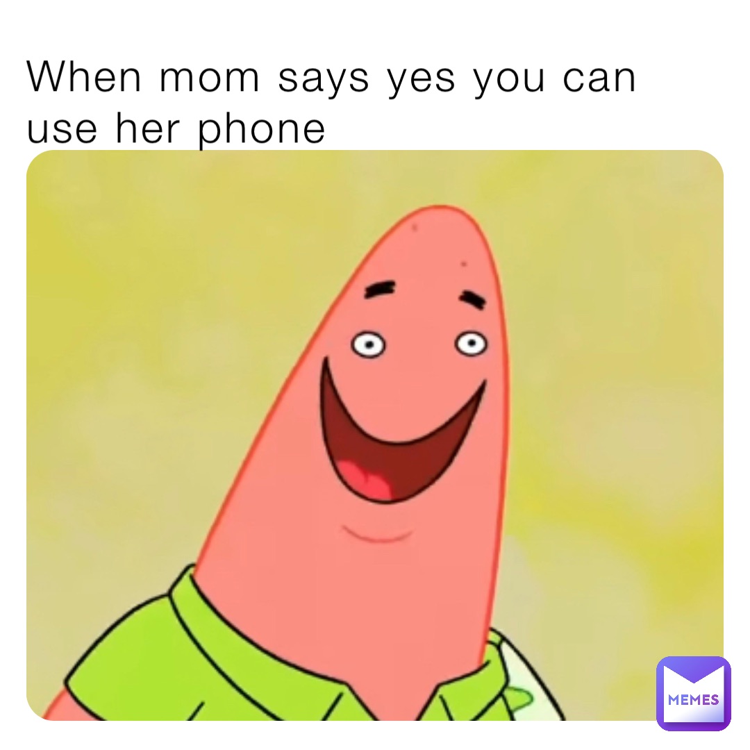 When mom says yes you can use her phone