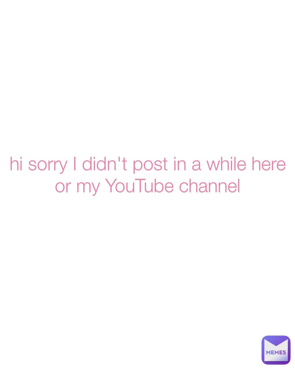 hi sorry I didn't post in a while here or my YouTube channel
