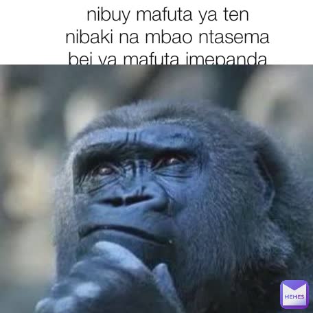 nibuy mafuta ya ten nibaki na mbao ntasema bei ya mafuta imepanda