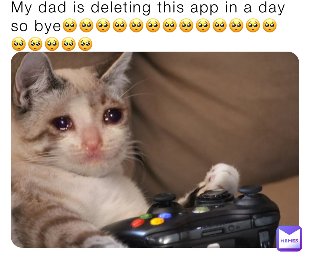 My dad is deleting this app in a day so bye🥺🥺🥺🥺🥺🥺🥺🥺🥺🥺🥺🥺🥺🥺🥺🥺🥺🥺