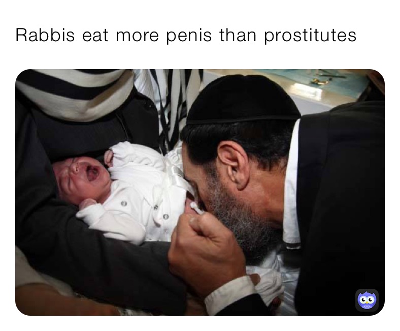Rabbis eat more penis than prostitutes 