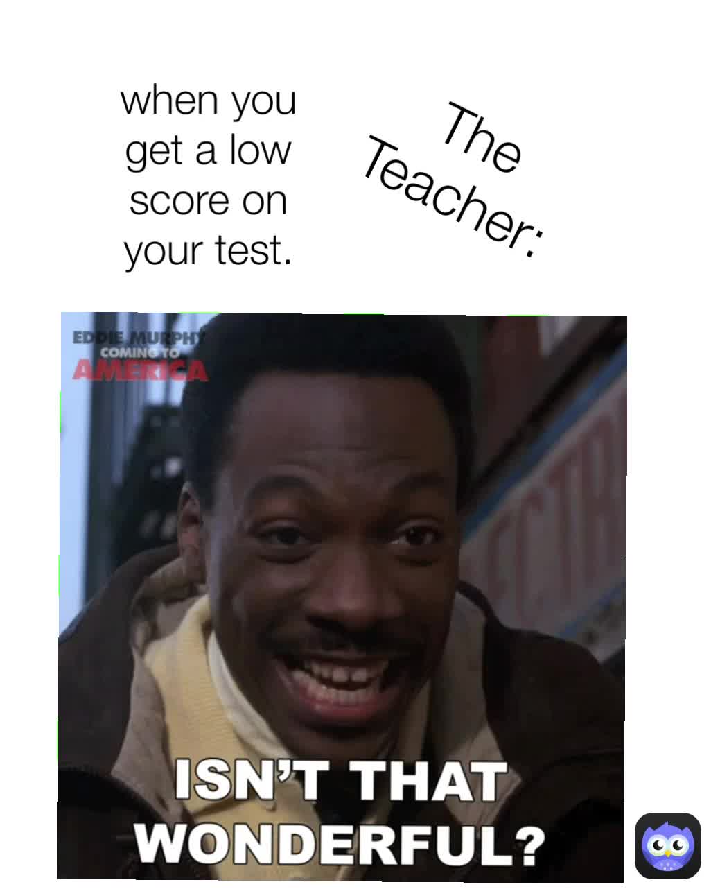 The Teacher: when you get a low score on your test. | @sUpErCaR2000z ...