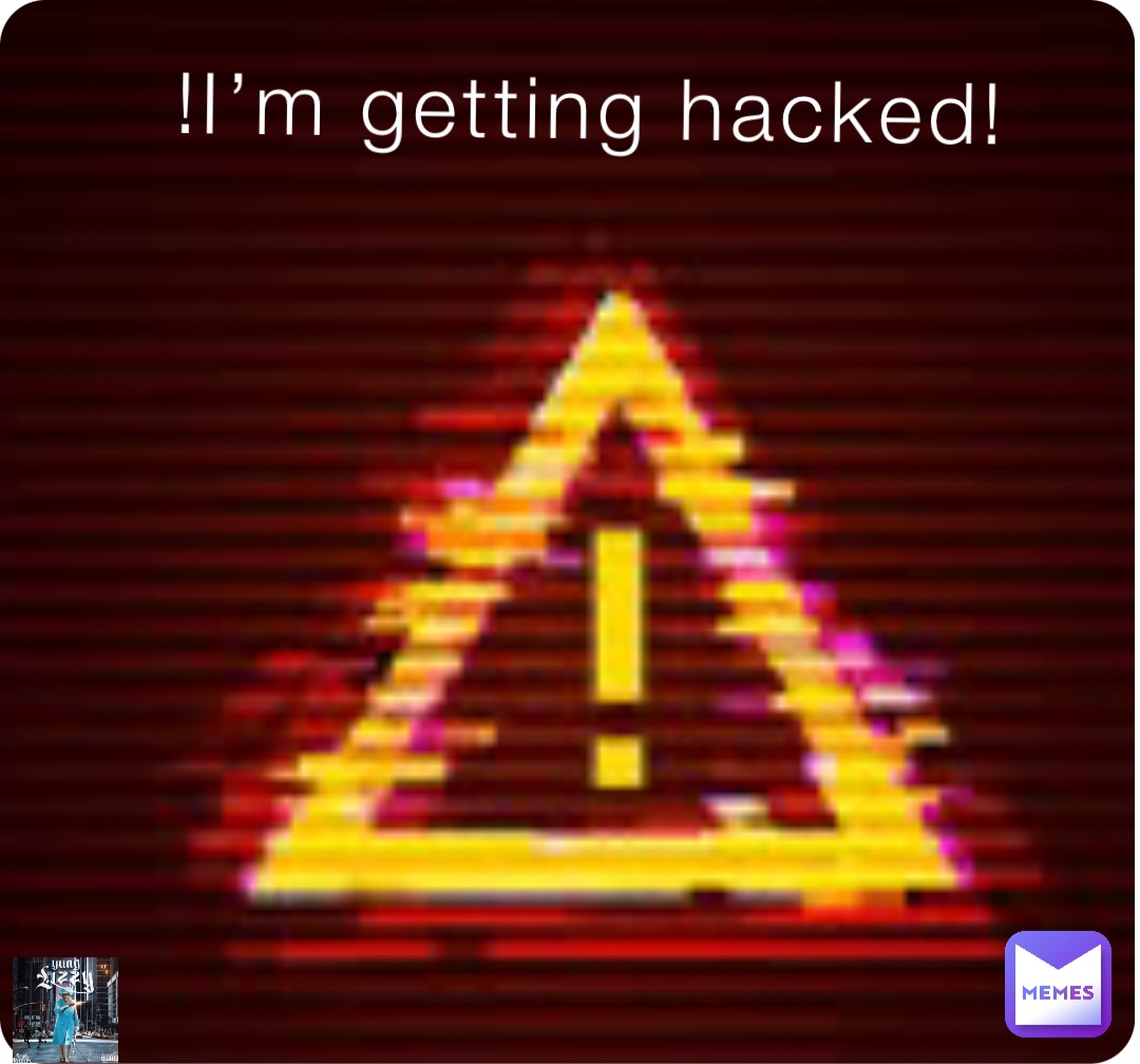 !I’m getting hacked!