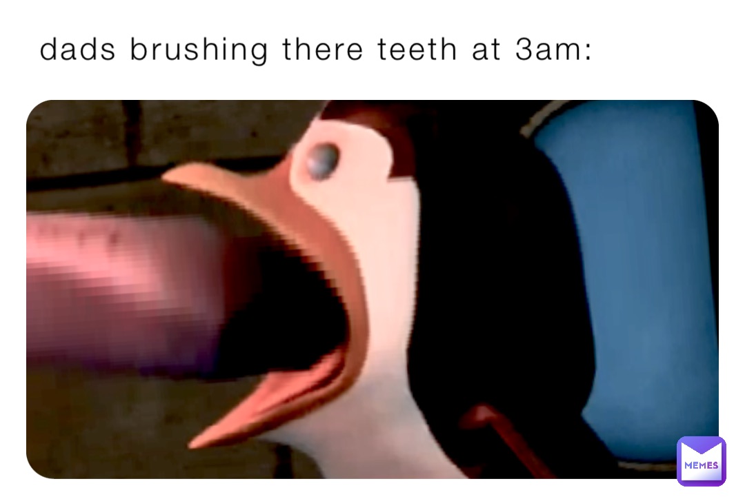 dads brushing there teeth at 3am: