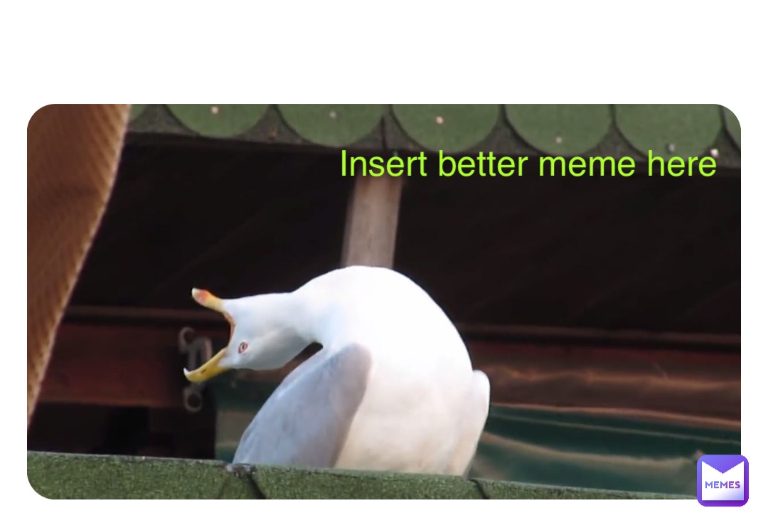 Double tap to edit Insert better meme here