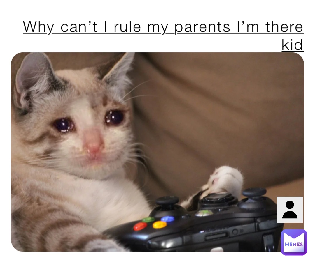 Why can’t I rule my parents I’m there kid