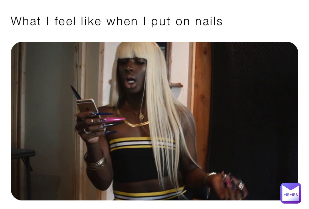 What I feel like when I put on nails