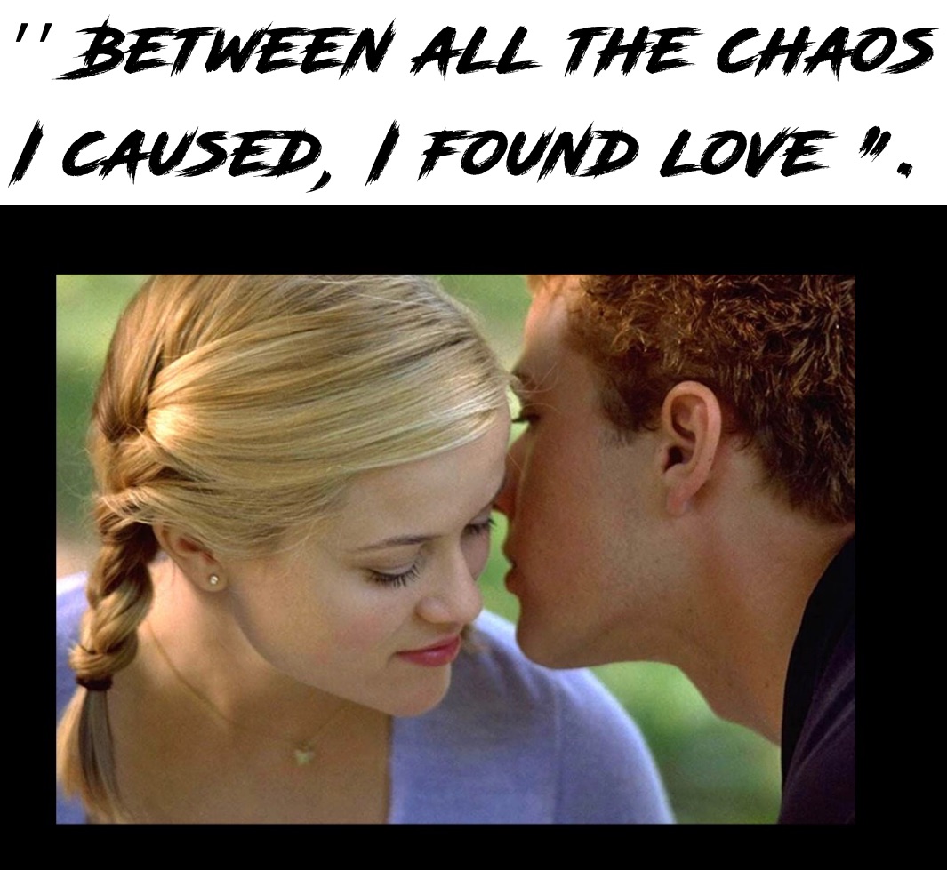 ′′ Between all the chaos I caused, I found love ".
