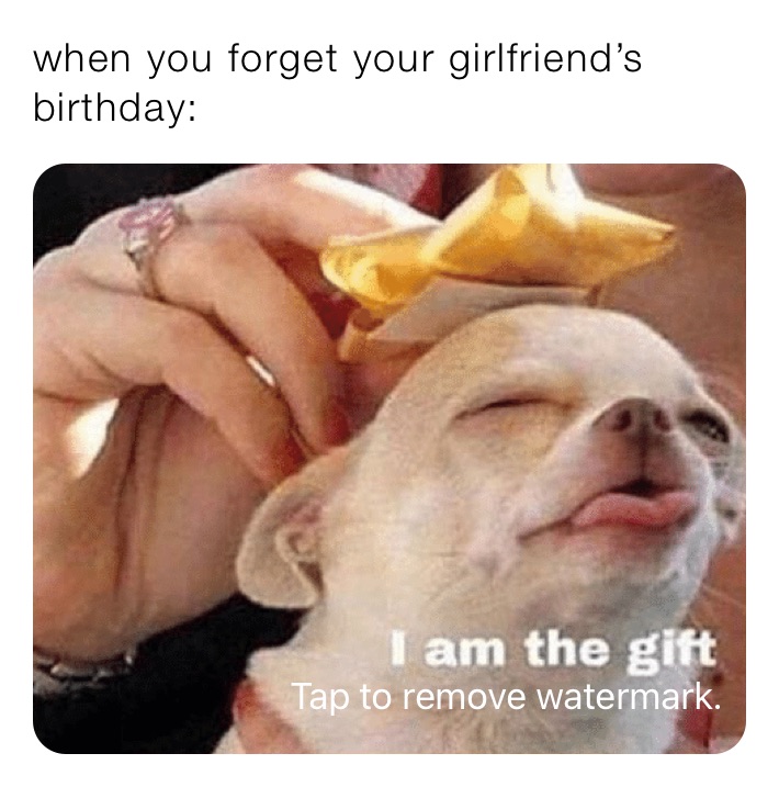 when you forget your girlfriend’s birthday: