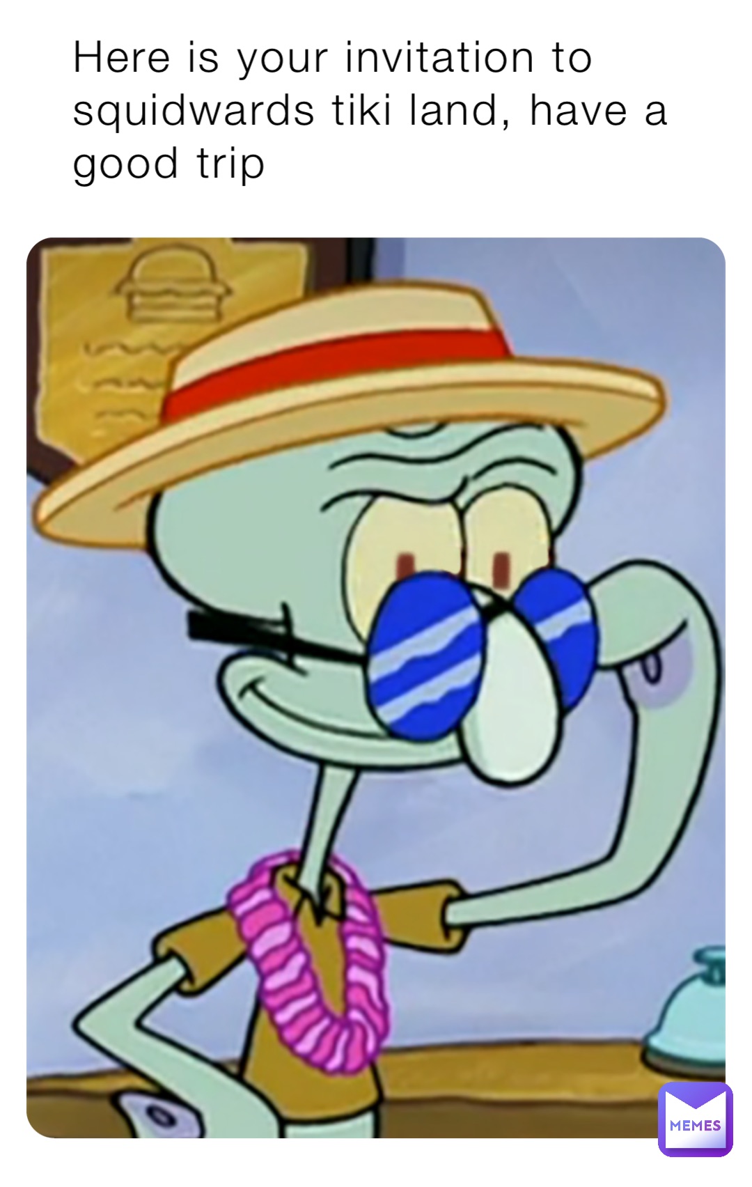 Here is your invitation to squidwards tiki land, have a good trip