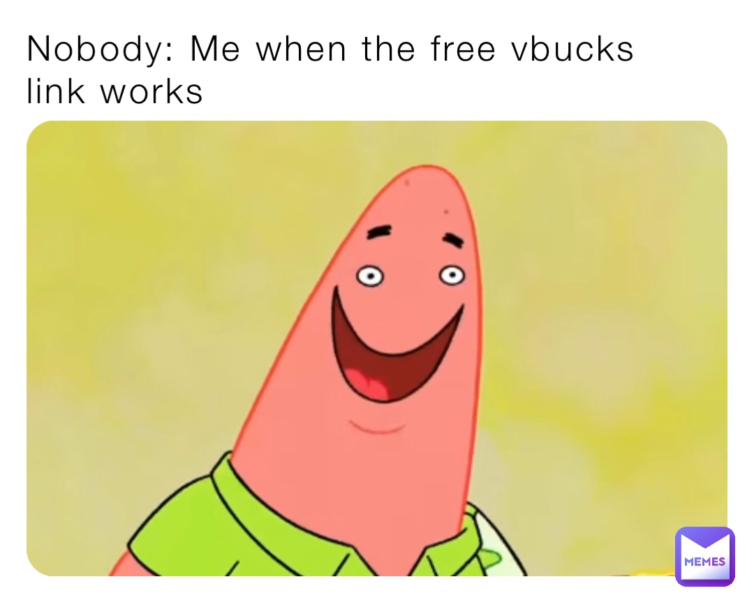 Nobody: Me when the free vbucks link works