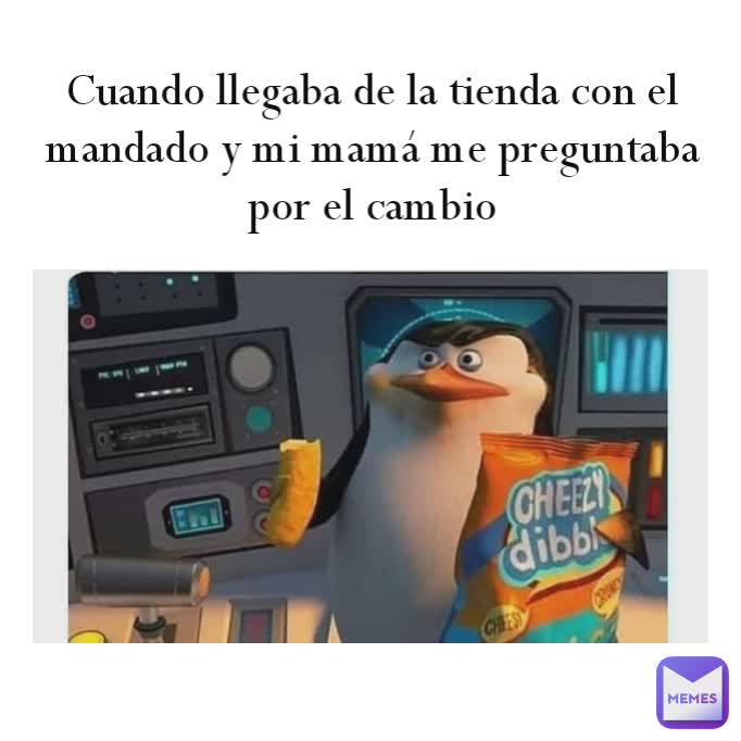 Cuando llegaba de la tienda con el mandado y mi mamá me preguntaba por el cambio