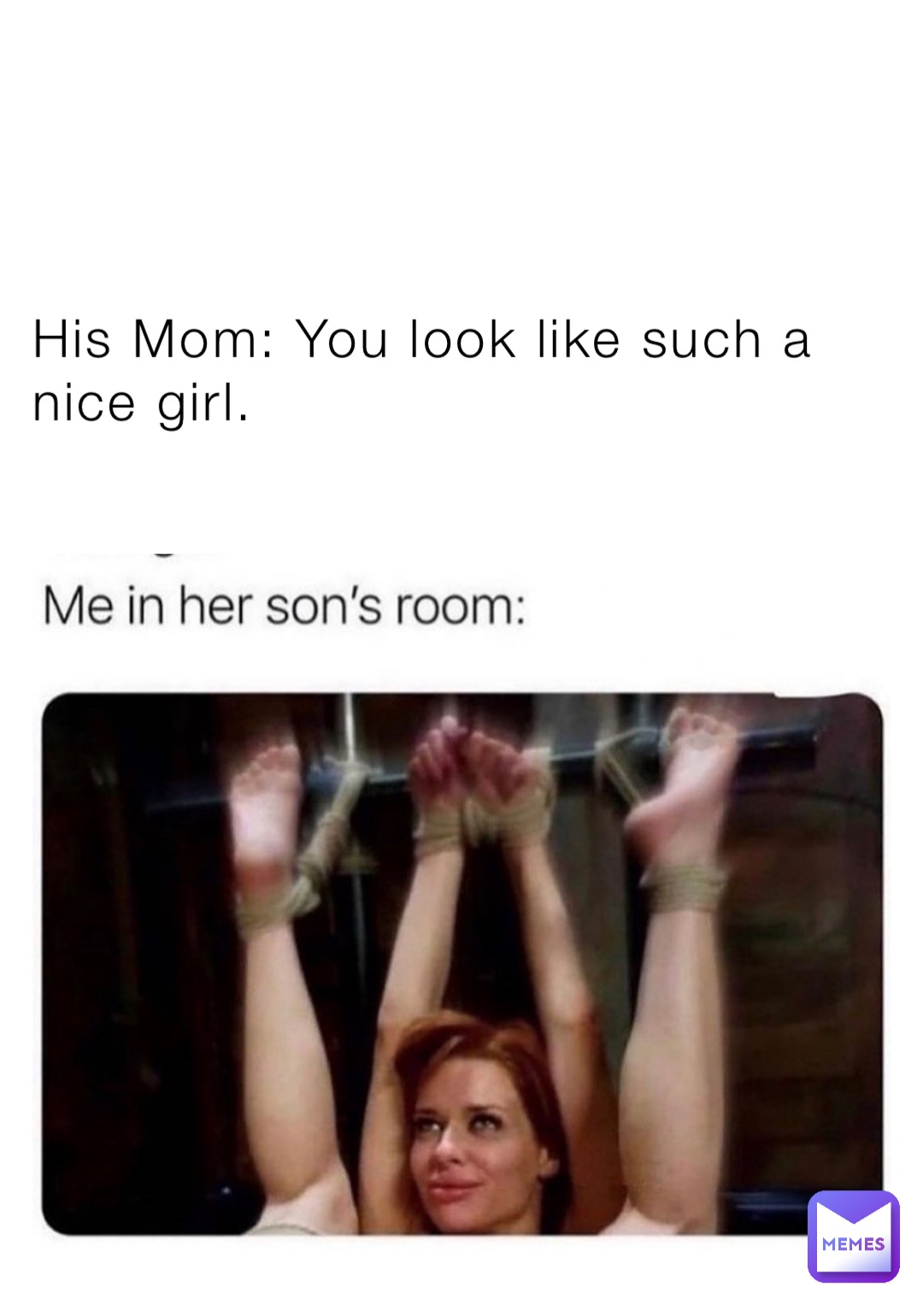 His Mom: You look like such a nice girl.