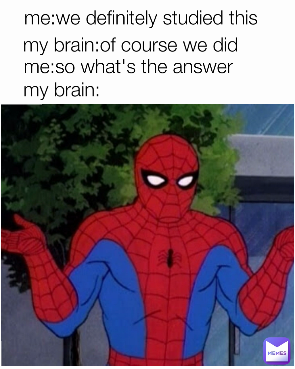 my brain: my brain:of course we did  me:we definitely studied this  me:so what's the answer 