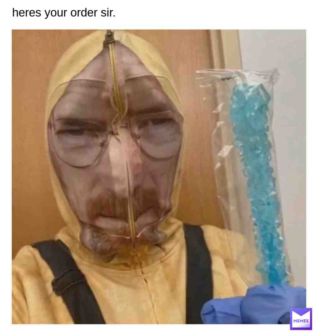 i'm 100% Walter Whit-I mean White