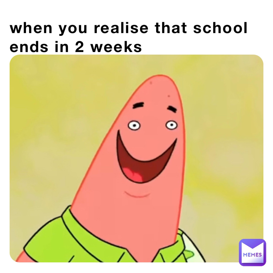 when-you-realise-that-school-ends-in-2-weeks-xxholly2727xx-memes