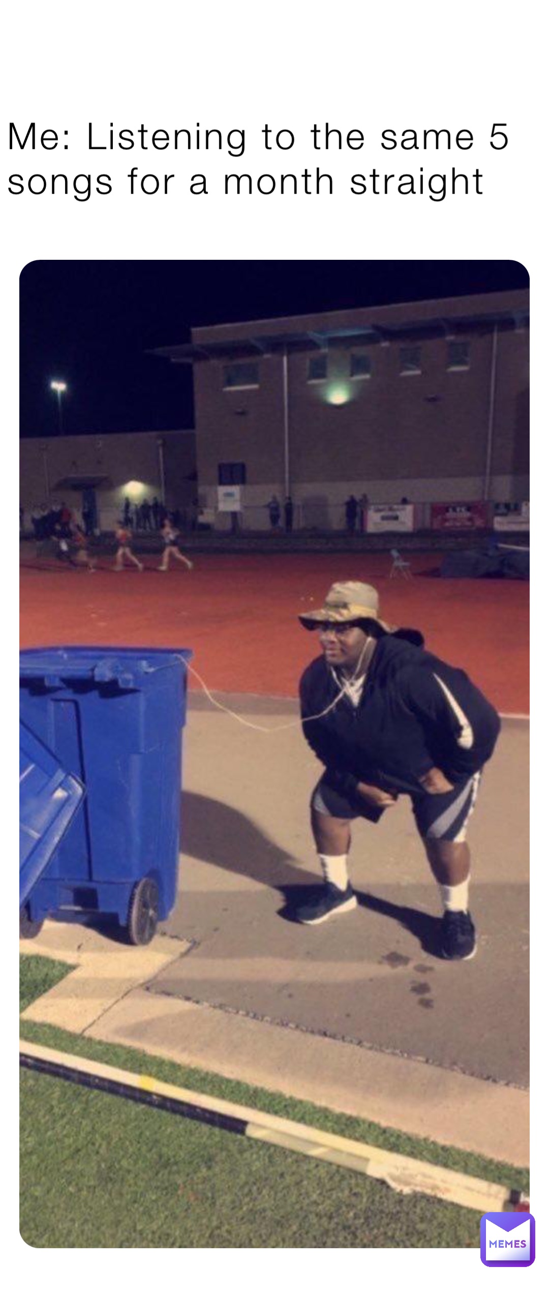 Me: Listening to the same 5 songs for a month straight