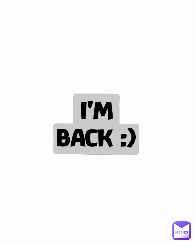 Type Text I'M BACK :)