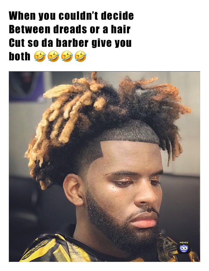 When you couldn’t decide 
Between dreads or a hair 
Cut so da barber give you
both 🤣🤣🤣🤣