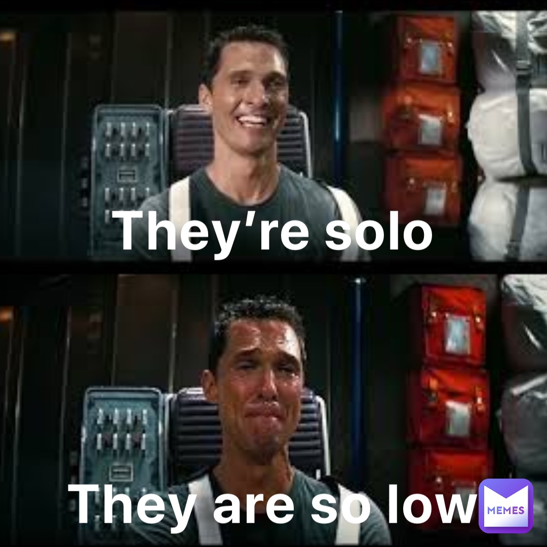 They’re solo They are so low
