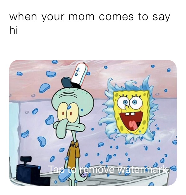 when your mom comes to say hi
