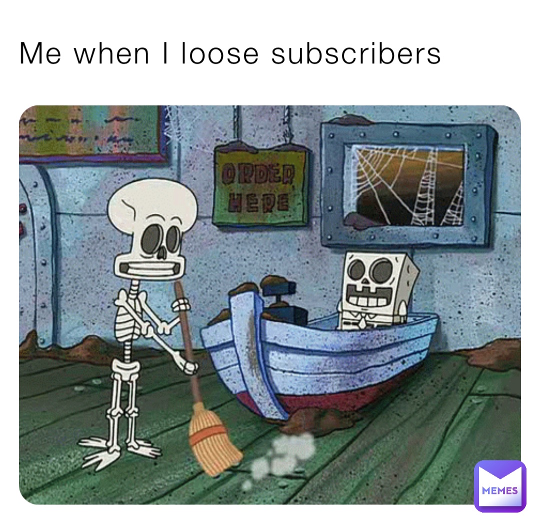 Me when I loose subscribers