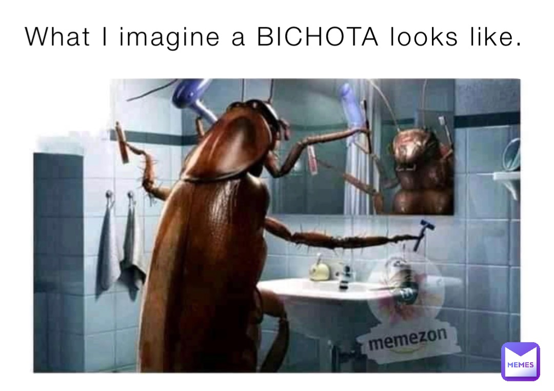 What I imagine a BICHOTA looks like.