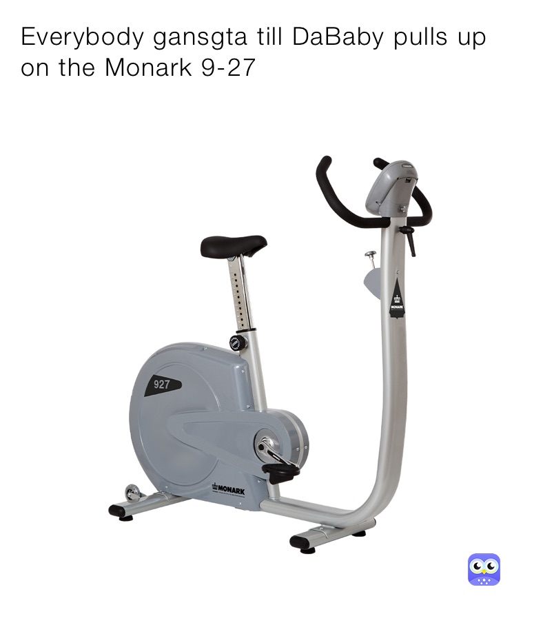 Everybody gansgta till DaBaby pulls up on the Monark 9-27