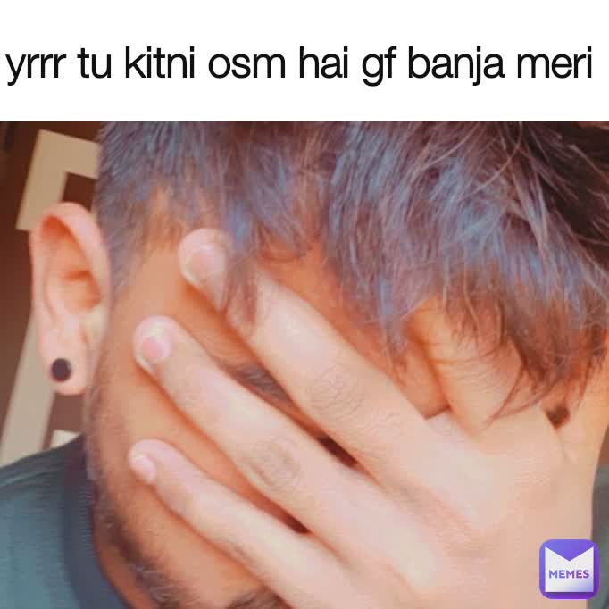 yrrr tu kitni osm hai gf banja meri 