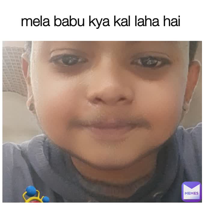 mela babu kya kal laha hai 