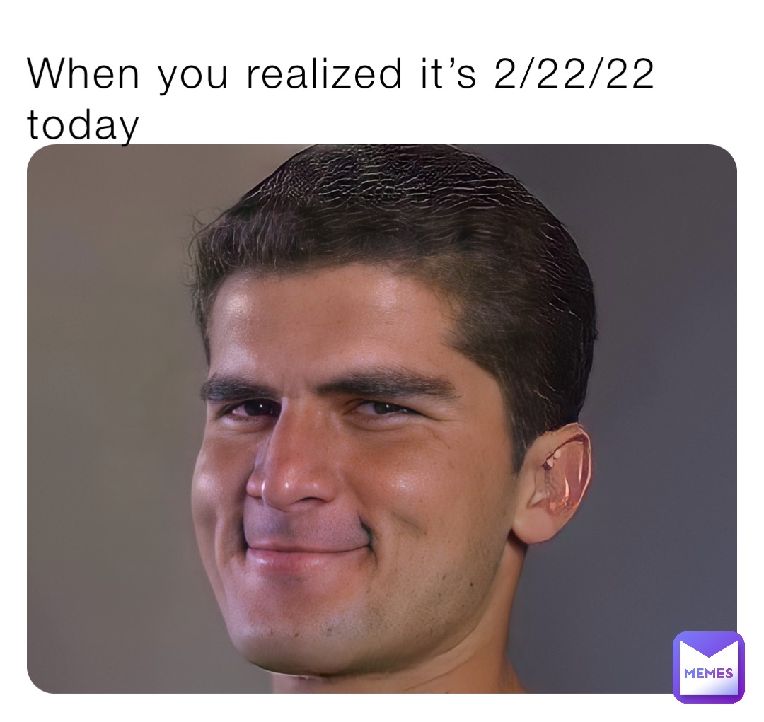 When you realized it’s 2/22/22 today