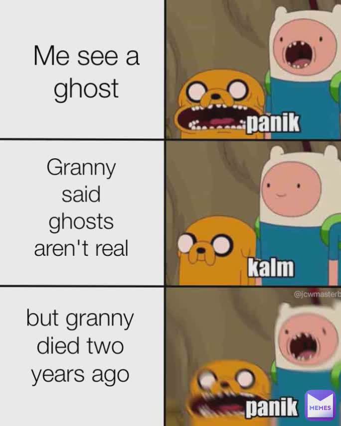 Me see a ghost Granny said ghosts aren't real but granny died two years ago