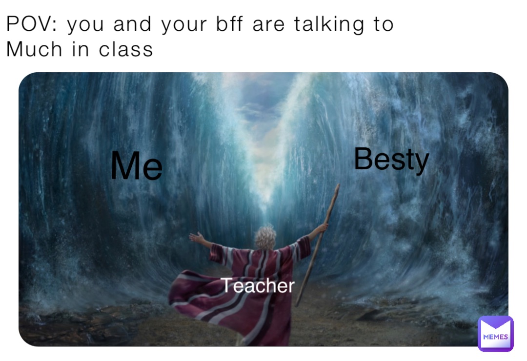 POV: you and your bff are talking to
Much in class Me Besty Teacher