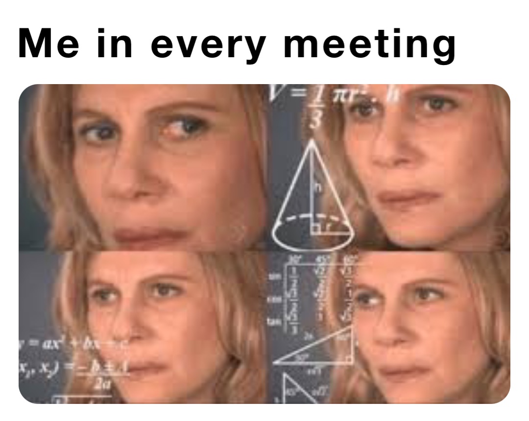 Me in every meeting