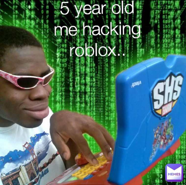 5 year old me hacking roblox..