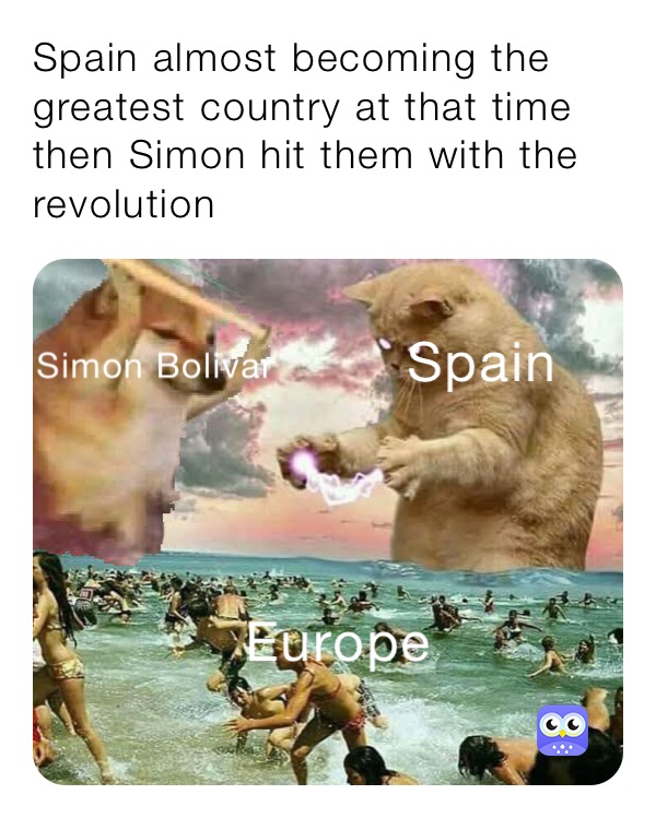 Spain almost becoming the greatest country at that time then Simon hit them with the revolution