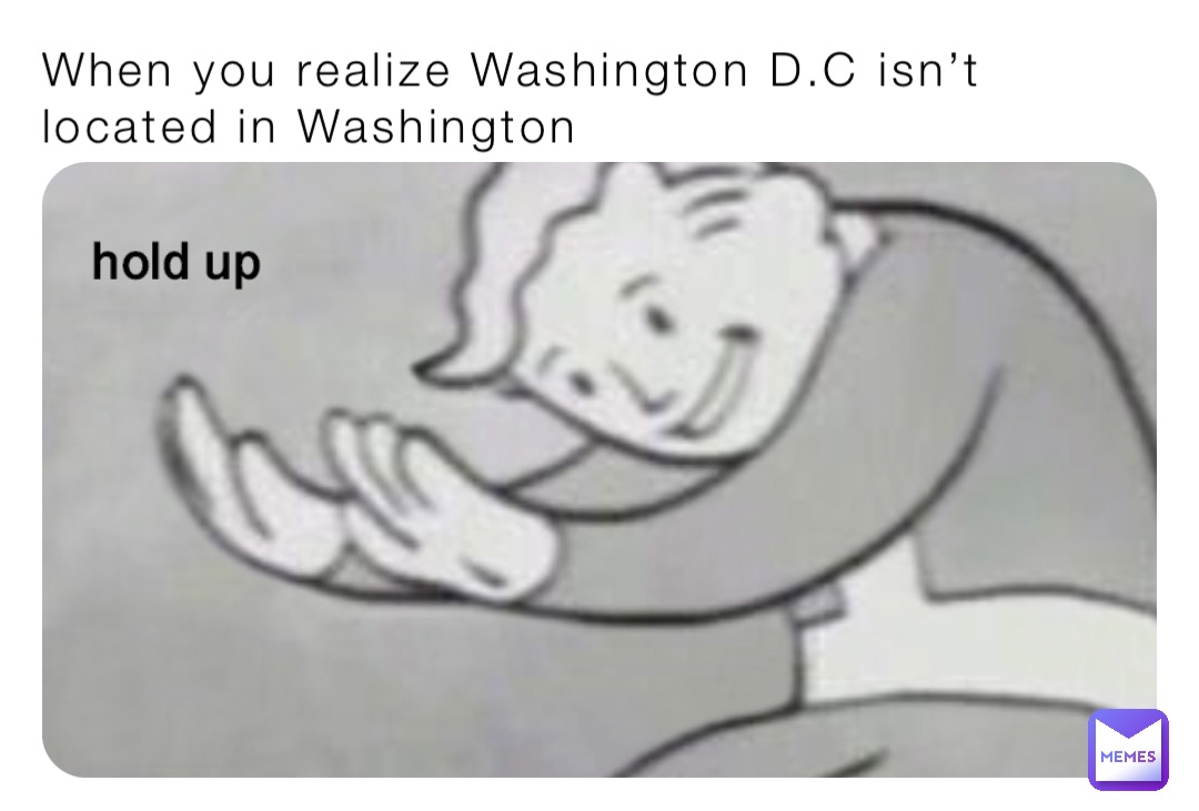 When you realize Washington D.C isn’t located in Washington