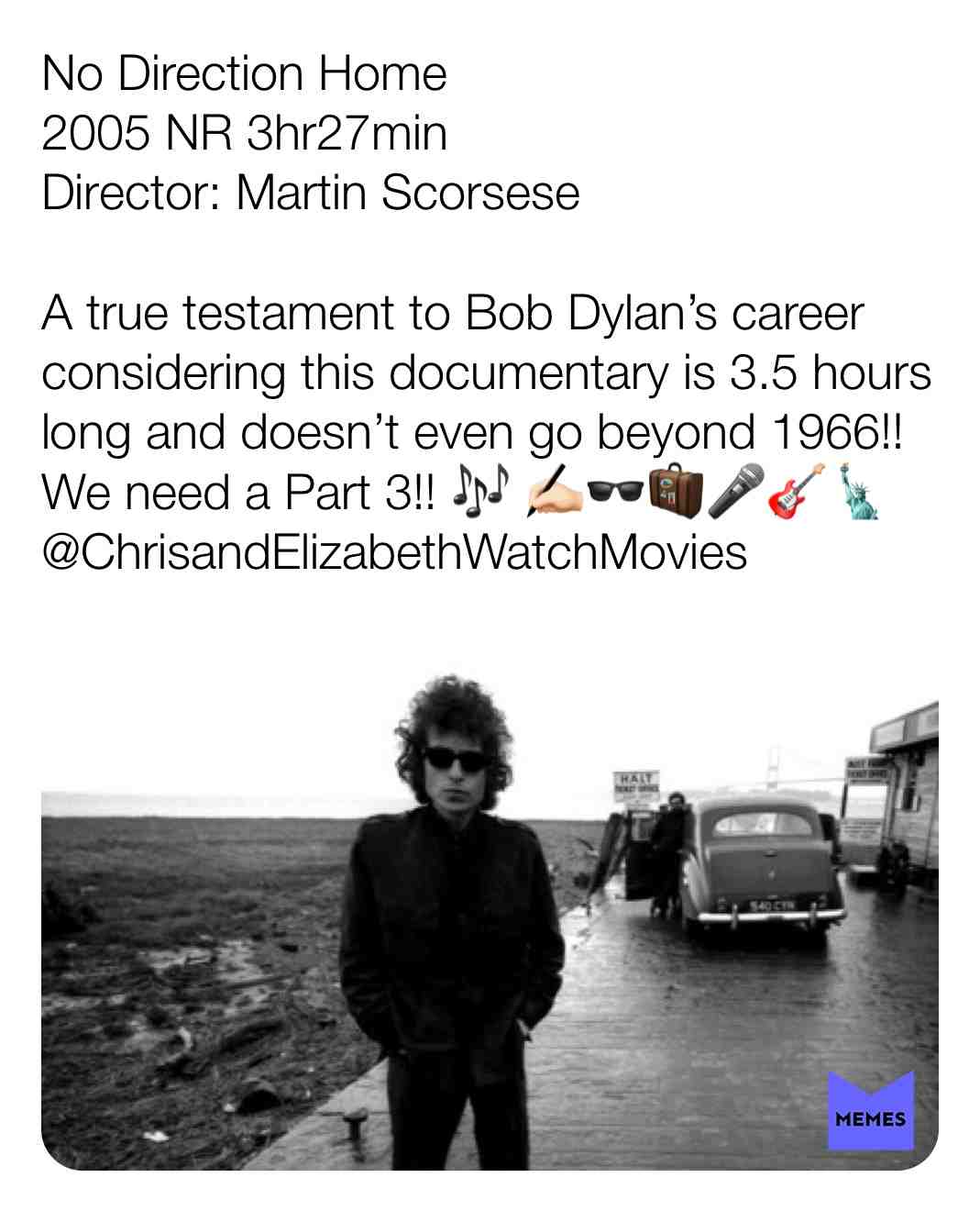 No Direction Home
2005 NR 3hr27min
Director: Martin Scorsese
A true testament to Bob Dylan\u2019s career considering this documentary is 3.5 hours long and doesn\u2019t even go beyond 1966!! We need a Part 3!! \ud83c\udfb6 \u270d\ud83c\udffb\ud83d\udd76\ud83e\uddf3\ud83c\udfa4\ud83c\udfb8\ud83d\uddfd
@ChrisandElizabethWatchMovies
#criticism #newyear #film #movie #filmreview #review #critique #lovemovies #bobdylan #dapennebaker #documentary #music #musiclove #love #travel #confined #interviews #tour #touring #albertgrossman #joanbaez #donovan #1965 #1966 #1964 #1963 #dylan #scorsese #marty