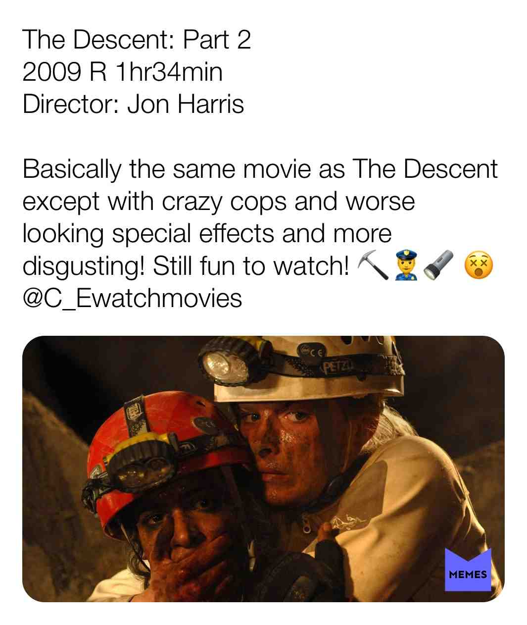 The Descent: Part 2
2009 R 1hr34min
Director: Jon Harris
Basically the same movie as The Descent except with crazy cops and worse looking special effects and more disgusting! Still fun to watch! \u26cf\ud83d\udc6e\ud83d\udd26 \ud83d\ude35
@C_Ewatchmovies
#criticism #film #movie #filmreview #review #critique #lovemovies #thedescent #thedescentpart2