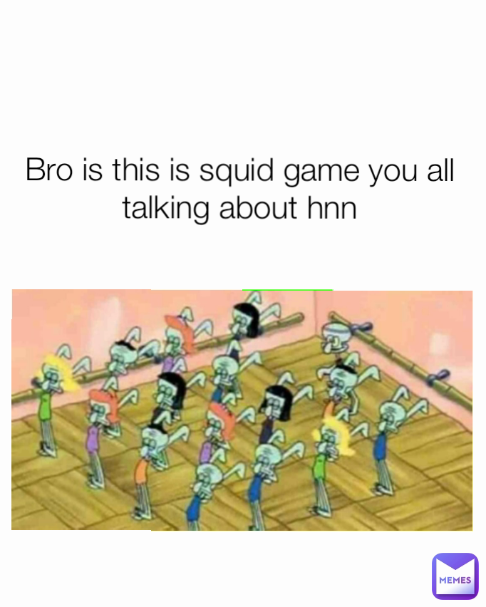 Bro is this is squid game you all talking about hnn