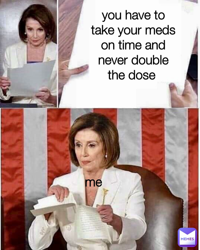 you have to take your meds on time and never double the dose  me