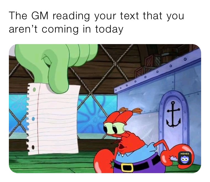 The GM reading your text that you aren’t coming in today