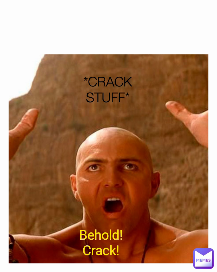 Behold! Crack! Type Text *CRACK STUFF*