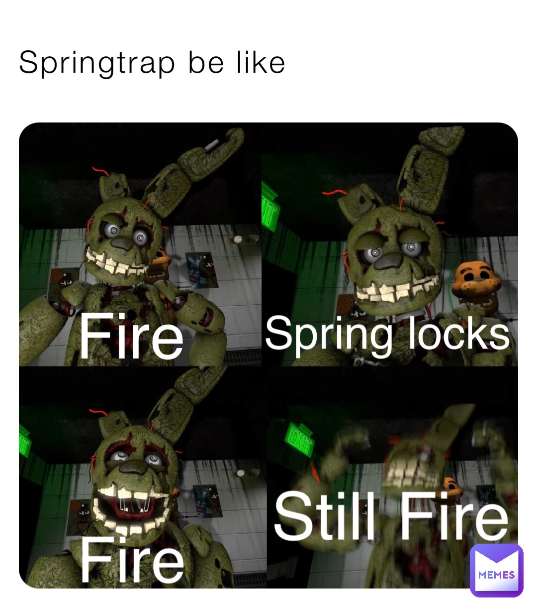 Springtrap be like Fire Spring locks Fire Still Fire