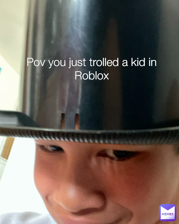 Pov you just trolled a kid in Roblox