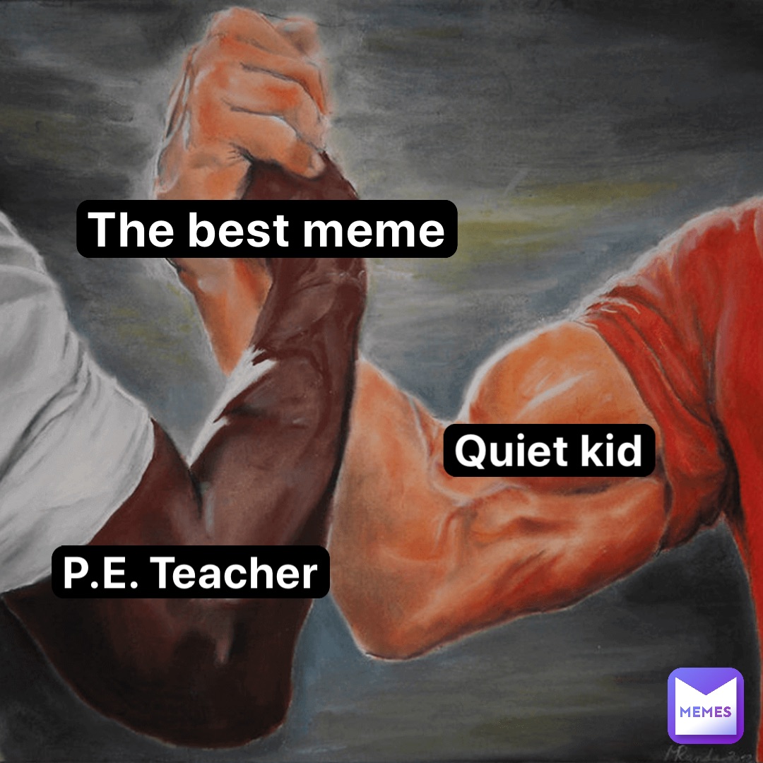 The best meme Quiet kid P.E. Teacher