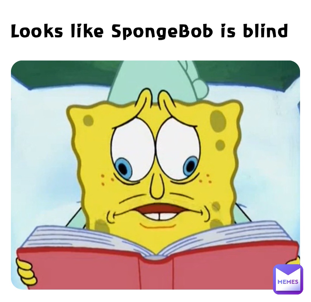 Looks like SpongeBob is blind