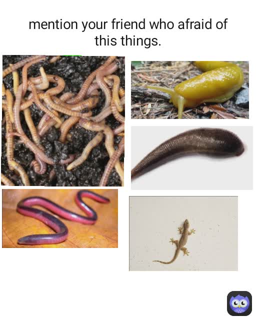 mention your friend who afraid of this things.