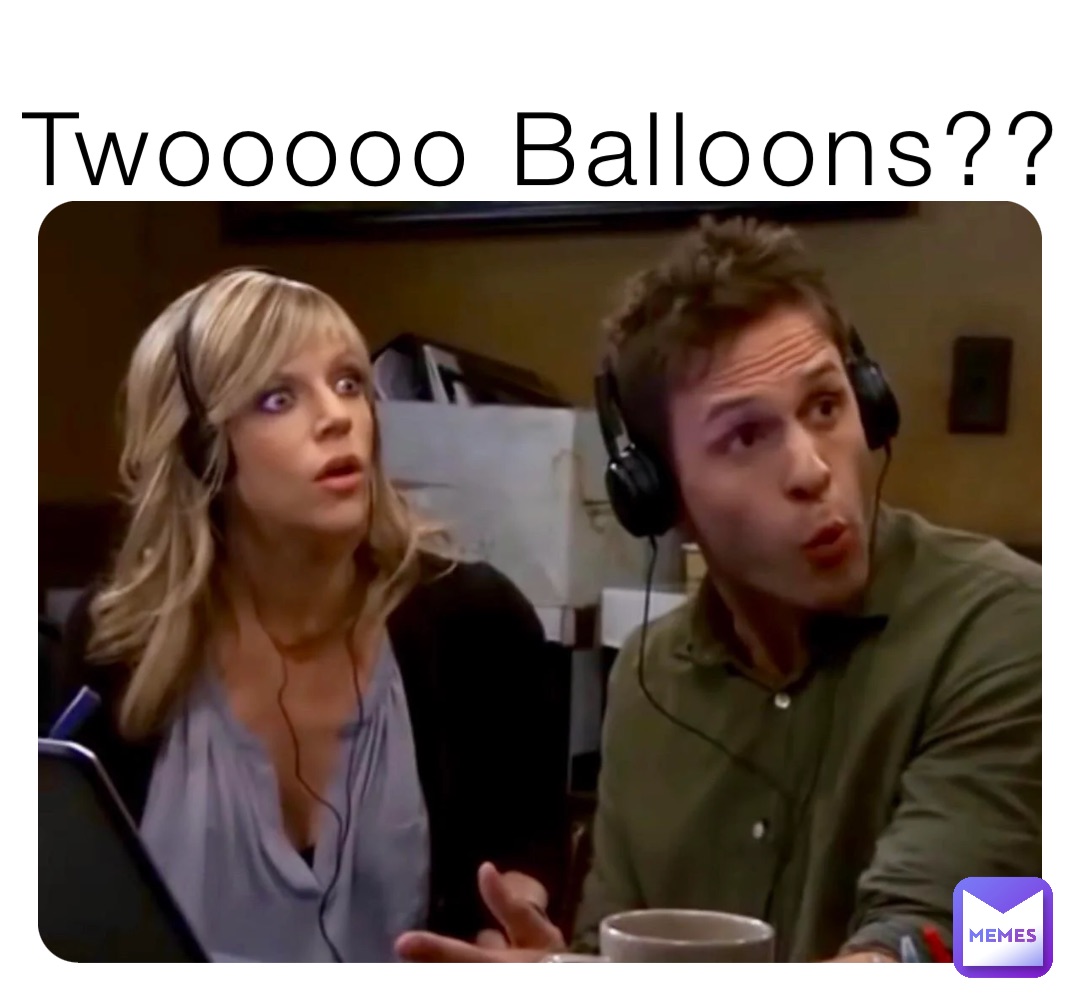 Twooooo Balloons??