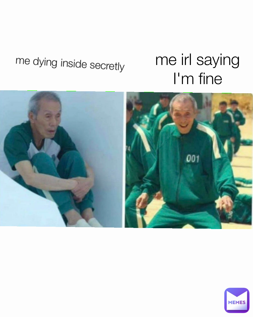 me dying inside secretly 
 me irl saying I'm fine
